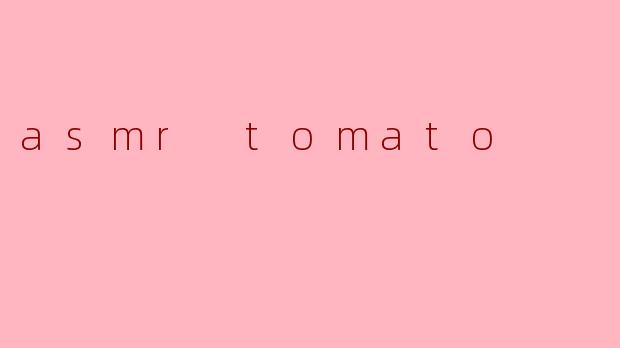 asmr tomato